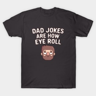 Dad Jokes Are How Eye Roll Funny Pun T-Shirt